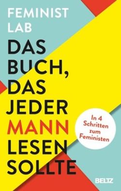 Feminist LAB: Das Buch, das jeder Mann lesen sollte. In 4 Schritten zum Feministen, hg. von: Beltz Verlag, Weinheim 2023