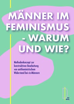 Detox Identity: Männer im Feminismus - Warum und Wie?" Methodenkonzept zur konstruktiven Bearbeitung von antifeministischem Widerstand bei cis-Männern