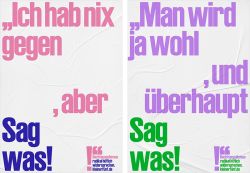 Plakatreihe – „Sag was!“ Räume einnehmen, den Alltag unterbrechen, zum Nachdenken anregen, Position beziehen, den Widerspruch stärken. Radikal höflich.